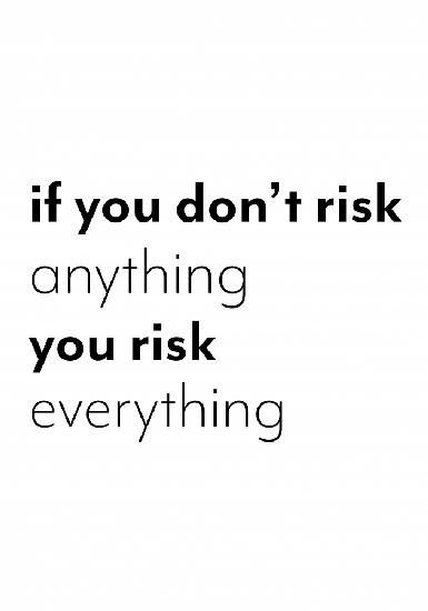 Wer nichts riskiert,riskiert alles